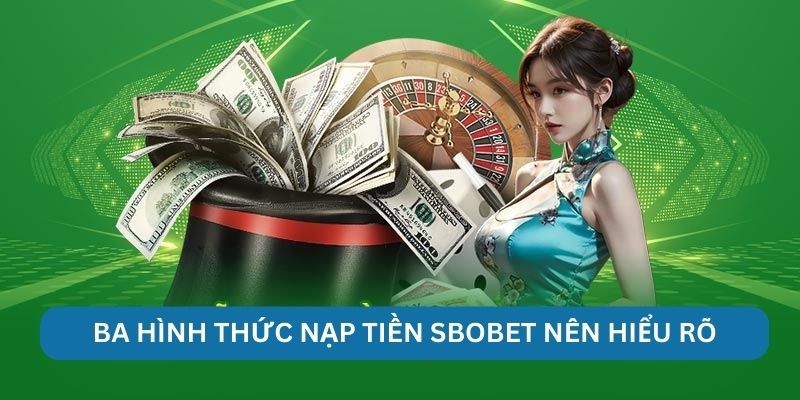 Ba hình thức nạp tiền Sbobet nên hiểu rõ