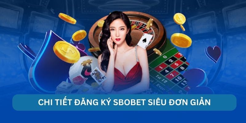 Chi tiết đăng ký Sbobet siêu đơn giản