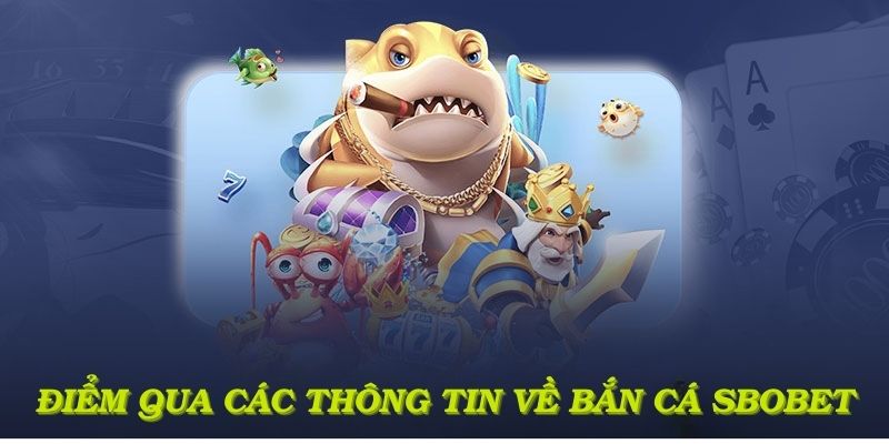 Điểm qua các thông tin về nhà phát hành bắn cá Sbobet