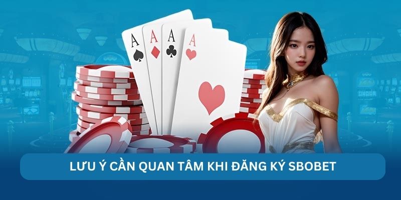 Lưu ý cần quan tâm khi đăng ký Sbobet