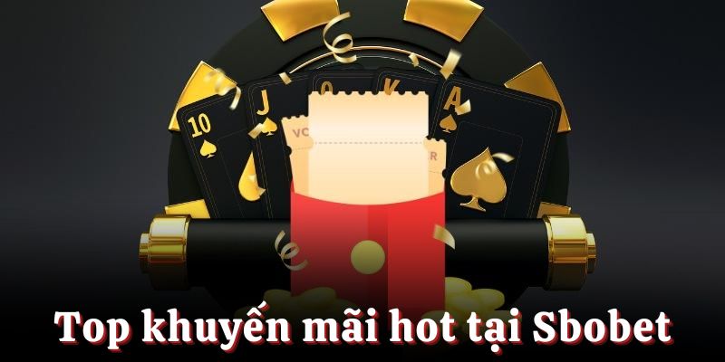 Top các khuyến mãi hot mà bạn nên tham gia tại Sbobet