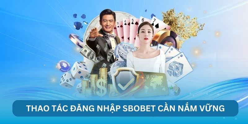 Thao tác đăng nhập Sbobet cần nắm vững